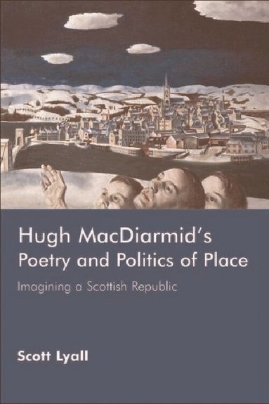 Scott Lyall - Hugh MacDiarmid's Poetry and Politics of Place, Inbunden