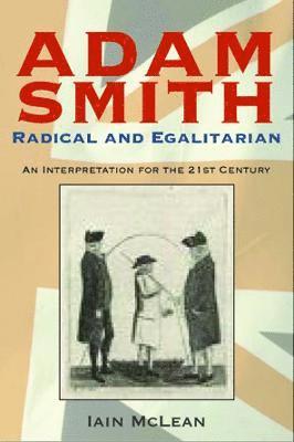 Iain McLean, University of Oxford) McLean, Iain (Official Fellow in Politics and Professor of Politics, Nuffield College - Adam Smith, Radical and Egalitarian, Inbunden