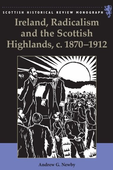 Andrew Newby - Ireland, Radicalism, and the Scottish Highlands, c.1870-1912, Inbunden