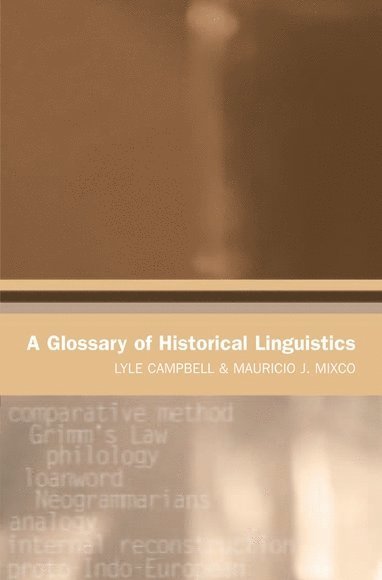 Lyle Campbell, Mauricio J. Mixco, University of Hawai'i at Manoa) Campbell, Lyle (Professor of Linguistics, University of Utah) Mixco, Mauricio J. (Professor of Linguistics - Glossary of Historical Linguistics, Häftad
