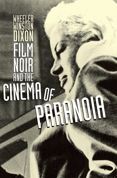 Wheeler Winston Dixon - Film Noir and the Cinema of Paranoia, Inbunden