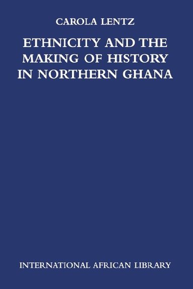 Carola Lentz - Ethnicity and the Making of History in Northern Ghana, Inbunden
