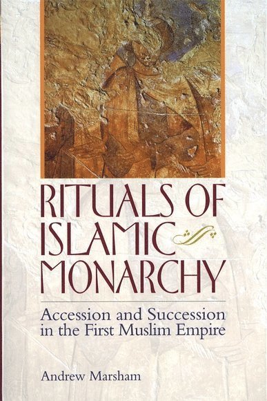 Andrew Marsham, University of Cambridge) Marsham, Andrew (Professor of Classical Arabic Studies - Rituals of Islamic Monarchy, Inbunden