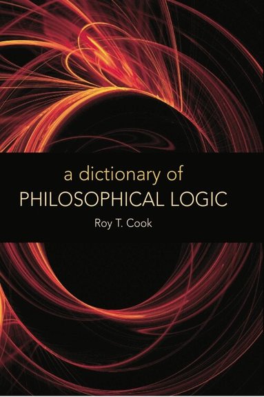 Roy T. Cook - Dictionary of Philosophical Logic, Inbunden