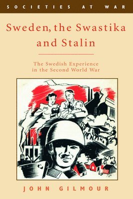 John Gilmour - Sweden, the Swastika and Stalin: The Swedish Experience in the Second World War, Inbunden