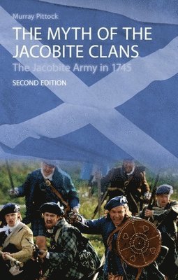 Murray Pittock, University of Glasgow) Pittock, Murray (Bradley Professor and Pro Vice-Principal_x000D_ - Myth of the Jacobite Clans, Inbunden