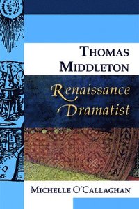 bokomslag Thomas Middleton, Renaissance Dramatist