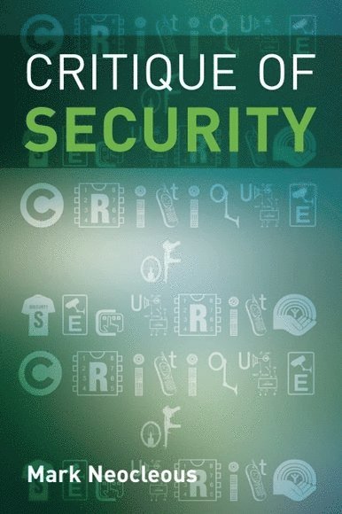 Mark Neocleous, Brunel University) Neocleous, Mark (Professor of the Critique of Political Economy - Critique of Security, Inbunden