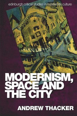 Andrew Thacker, Nottingham Trent University) Thacker, Andrew (Professor of English - Modernism, Space and the City, Inbunden