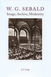 bokomslag W. G. Sebald - Image, Archive, Modernity