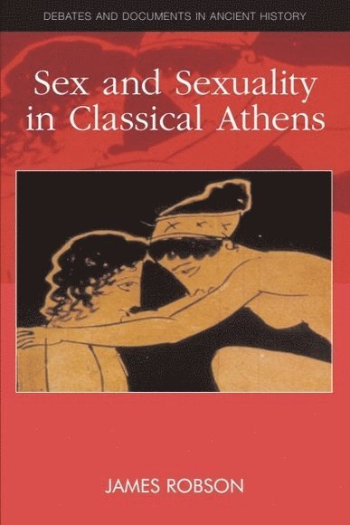 James Robson, The Open University) Robson, James (Senior Lecturer in Classical Studies - Sex and Sexuality in Classical Athens, Inbunden