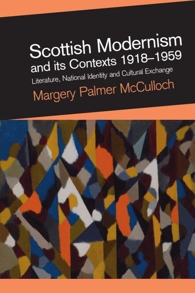 Margery Palmer McCulloch - Scottish Modernism and its Contexts 1918-1959, Inbunden