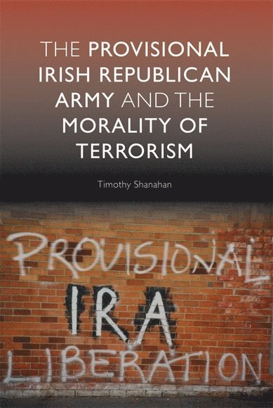 Timothy Shanahan, CA) Shanahan, Timothy (Professor of Philosophy, Loyola Marymount University - Provisional Irish Republican Army and the Morality of Terrorism, Inbunden