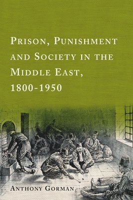 Prison, Punishment and Society in the Middle East, 1800-1950 1