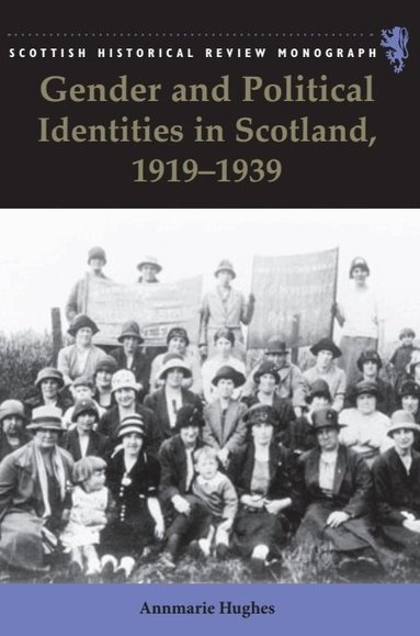 Annmarie Hughes - Gender and Political Identities in Scotland, 1919-1939, Inbunden