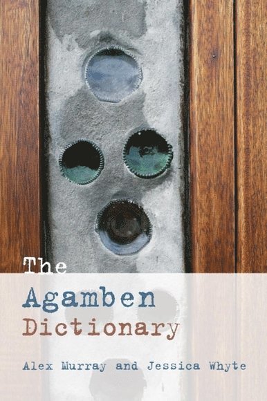 Alex Murray, Jessica Whyte, University of Exeter) Murray, Alex (Lecturer in English, University of Western Sydney) Whyte, Jessica (Lecturer in Cultural and Social Analysis - Agamben Dictionary, Inbunden