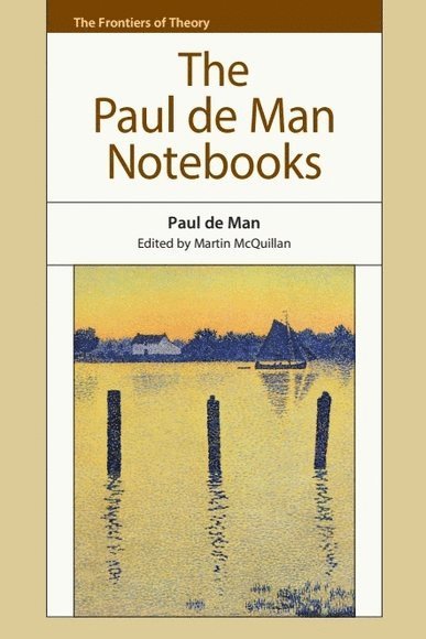 Paul de Man, Yale University) de Man, Paul (Formerly Sterling Professor of French and Comparative Literature, Martin McQuillan, Edge Hill University) McQuillan, Martin (director of the Institute for Creative Enterprise - Paul de Man Notebooks, Inbunden