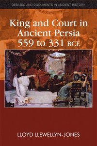 bokomslag King and Court in Ancient Persia 559 to 331 BCE