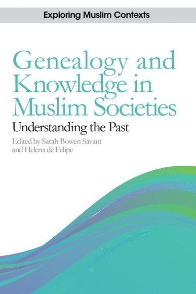 Sarah Bowen Savant, Helena de Felipe, Aga Khan University) Bowen Savant, Sarah (Associate Professor, Institute for the Study of Muslim Civilisations, Universidad de Alcala) de Felipe, Helena (Lecturer, Helena De Felipe - Genealogy and Knowledge in Muslim Societies, Inbunden
