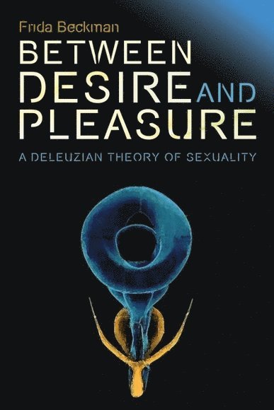 Frida Beckman, Stockholm University) Beckman, Frida (Professor of Comparative Literature - Between Desire and Pleasure, Inbunden
