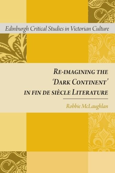 Robbie McLaughlan - Re-imagining the 'Dark Continent' in fin de siècle Literature, Inbunden