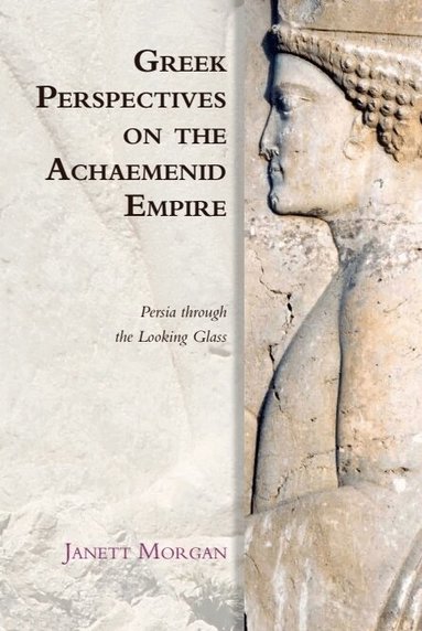 Janett Morgan - Greek Perspectives on the Achaemenid Empire, Inbunden
