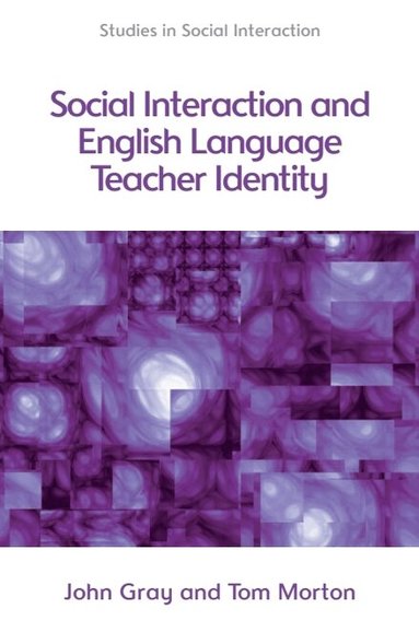 Tom Morton, John Gray - Social Interaction and English Language Teacher Identity, Häftad