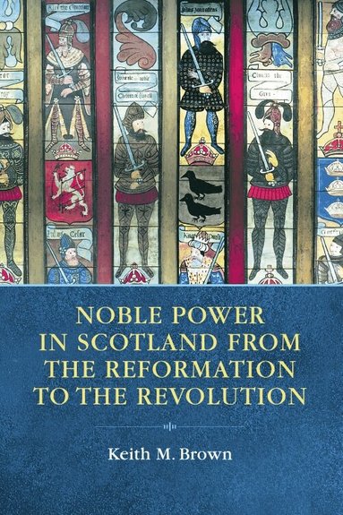 Keith M. Brown - Noble Power in Scotland from the Reformation to the Revolution, Häftad