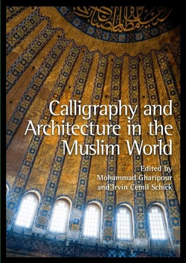 Mohammad Gharipour, Irvin Cemil Schick - Calligraphy and Architecture in the Muslim World, Inbunden