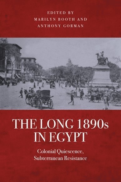 Marilyn Booth, Anthony Gorman, University of Oxford) Booth, Marilyn (Khalid bin Abdallah Al Saud Professor for the Study of the Contemporary Arab World, University of Edinburgh) Gorman, Anthony (Senior Lecturer in Modern Middle Eastern History - Long 1890s in Egypt, Inbunden