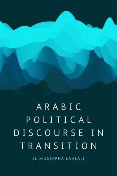 El Mustapha Lahlali - Arabic Political Discourse in Transition, Inbunden