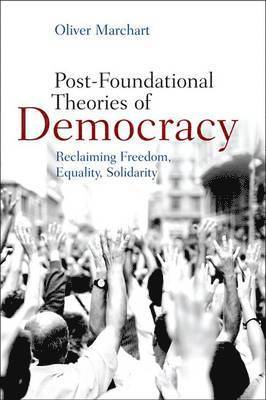bokomslag Post-Foundational Theories of Democracy: Reclaiming Freedom, Equality, Solidarity