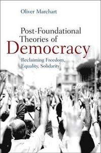 bokomslag Post-Foundational Theories of Democracy: Reclaiming Freedom, Equality, Solidarity