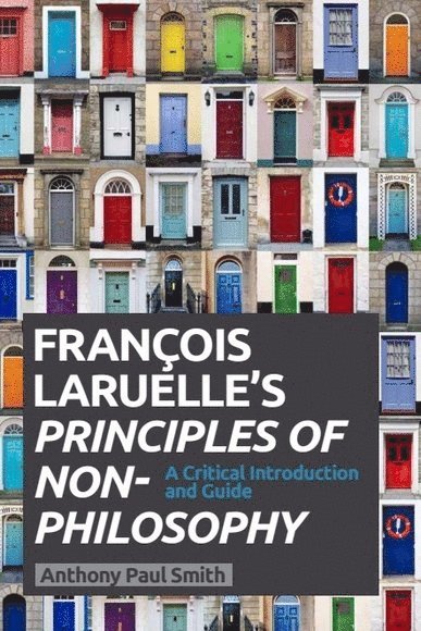 Anthony Paul Smith, La Salle University) Smith, Anthony Paul (Assistant Professor in Religion - Francois Laruelle's Principles of Non-Philosophy, Inbunden