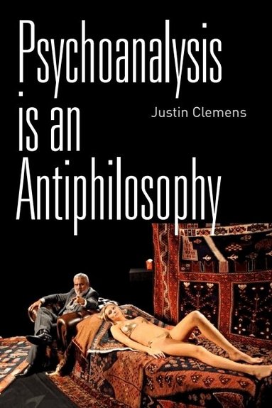 Justin Clemens - Psychoanalysis is an Antiphilosophy, Häftad