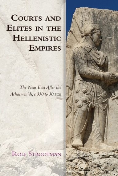 Rolf Strootman - Courts and Elites in the Hellenistic Empires, Inbunden