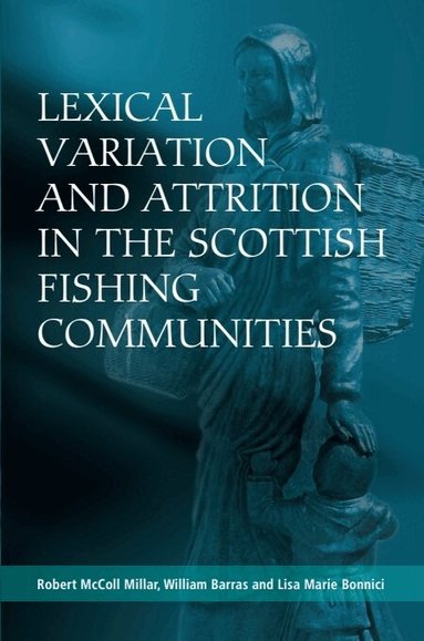 Robert McColl Millar, William Barras, Lisa Bonnici - Lexical Variation and Attrition in the Scottish Fishing Communities, Inbunden