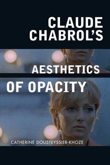 Catherine Dousteyssier-Khoze, Catherine Dousteyssier-Khoze - Claude Chabrol's Aesthetics of Opacity, Inbunden