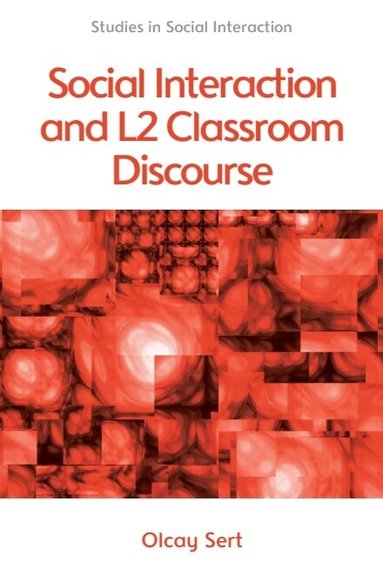 Olcay Sert - Social Interaction and L2 Classroom Discourse, Häftad