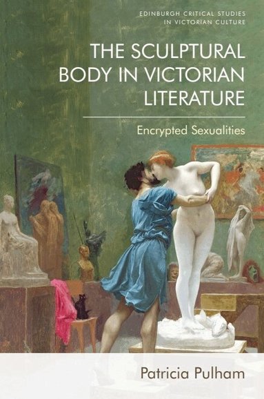 Patricia Pulham - Sculptural Body in Victorian Literature, Inbunden