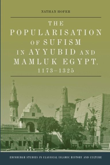 Nathan Hofer - Popularisation of Sufism in Ayyubid and Mamluk Egypt, 1173-1325, Inbunden