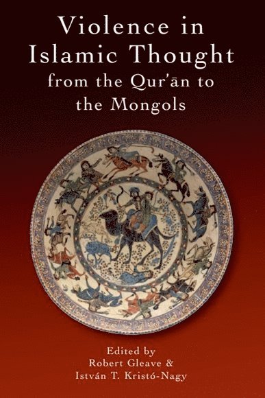 Robert Gleave, István Kristó-Nagy, University of Exeter) Gleave, Robert (Professor of Arabic Studies, University of Exeter) Kristo-Nagy, Istvan (Lecturer in Arab and Islamic Studies - Violence in Islamic Thought from the Qur'an to the Mongols, Inbunden