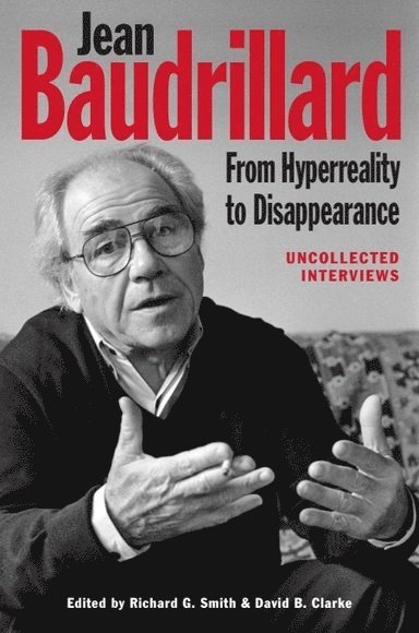 Richard G. Smith, David B. Clarke, Swansea University) Smith, Richard G. (Associate Professor in Human Geography, Swansea University) Clarke, David B. (Professor of Human Geography - Jean Baudrillard: From Hyperreality to Disappearance, Inbunden