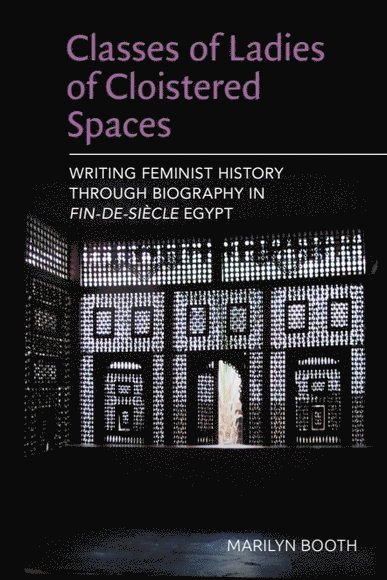 Marilyn Booth, University of Oxford) Booth, Marilyn (Khalid bin Abdallah Al Saud Professor for the Study of the Contemporary Arab World - Classes of Ladies of Cloistered Spaces, Inbunden