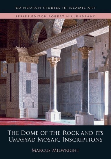 Marcus Milwright - Dome of the Rock and its Umayyad Mosaic Inscriptions, Inbunden