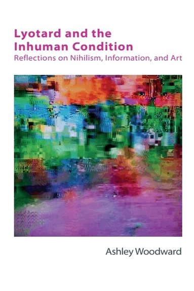 Ashley Woodward - Lyotard and the Inhuman Condition, Inbunden