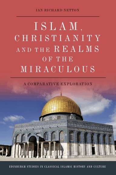 Ian Richard Netton - Islam, Christianity and the Realms of the Miraculous, Inbunden