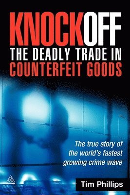 Tim Phillips - Knockoff: The Deadly Trade in Counterfeit Goods: The True Story of the World's Fastest Growing Crimewave, Häftad