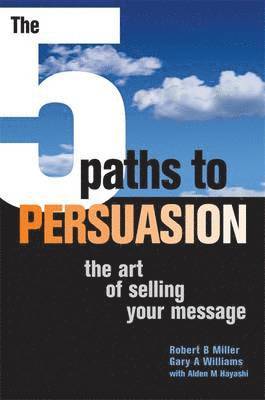 Robert B. (Robert Bruce) Miller, Gary A. Williams - 5 Paths to Persuasion: The Art of Selling Your Message, Häftad