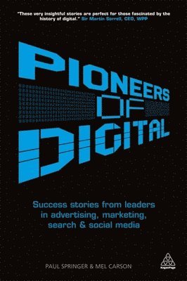 Pioneers of Digital: Success Stories from Leaders in Advertising, Marketing, Search and Social Media